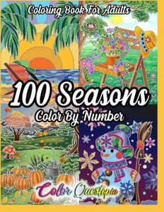 100 Seasons Color By Number Coloring Book For Adults: Seasonal Pattern Numbered Designs For Relaxation