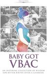 Baby Got VBAC: An Inspiring Collection of Wisdom for Better Births After a Cesarean