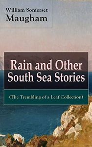 Rain and Other South Sea Stories (The Trembling of a Leaf Collection): Short Stories by the prolific British writer, author of The Painted Veil, Cakes and Ale, Of Human Bondage, The Moon and Sixpence