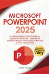 Microsoft PowerPoint: The Most Updated Crash Course from Beginner to Advanced Learn All the Functions, Macros and Formulas to Become a Pro in 7 Days or Less