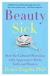 Beauty Sick: How the Cultural Obsession with Appearance Hurts Girls and Women