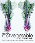 The New Root Vegetable Cookbook: From Parsnips to Turnips Discover the Joys of Root Vegetables (2nd Edition)