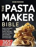 The Pasta Maker Bible: Unveil the S