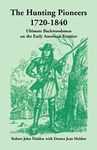 The Hunting Pioneers, 1720-1840: : Ultimate Backwoodsmen on the Early American Frontier