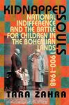 Kidnapped Souls: National Indifference and the Battle for Children in the Bohemian Lands, 1900–1948