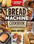 Bread Machine Cookbook: Quick, Easy