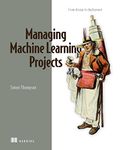 Managing Machine Learning Projects: From Design to Deployment