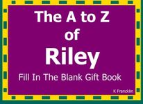 The A to Z of Riley Fill In The Blank Gift Book: Personalized Meaning of Name (A to Z Name Gift Book)