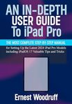 An In-depth User Guide to iPad Pro : The Most Complete Step-By-Step Manual for Setting Up the Latest 2024 iPad Pro Models including iPadOS 17 Valuable Tips and Tricks