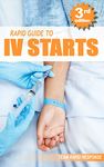 IV Starts for the RN and EMT: RAPID and EASY Guide to Mastering Intravenous Catheterization, Cannulation and Venipuncture Sticks for Nurses and Paramedics