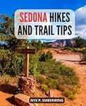 Sedona Hikes And Trail Tips: The Essential Sedona Hiking Guide For Complete Beginners | Discover the Majestic Beauty of Sedona's Trails and Experience the Serenity of Nature