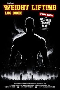 The Ultimate Weight Lifting Log Book for Men (6"x9"): With Full-Year Training Plan For Intermediate to Expert Level: Progressive Two-Week Regimens for ... Logs, Gym Visit Tracker, Body Measurement Log