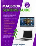 Macbook seniors Guide: The Most Intuitive and Exhaustive Manual to Master Your New Macbook Air and Pro from Scratch. A Detailed Step-by-Step Guide with Pictures and Useful Tips & Tricks