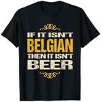 Belgian Beer TShirt: If It Isn't Belgian Then It Isn't Beer T-Shirt