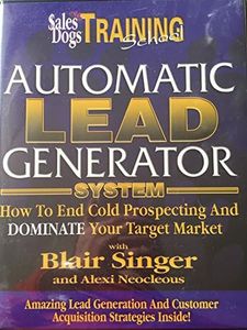 Sales Dogs Training School Presents Automatic Lead Generator System: How to End Cold Prospecting and Dominate Your Target Market