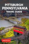 The Expert's Travel Guide to Pittsburgh, Pennsylvania: 101+ Things to See, Do and Visit!