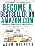 Become a Bestseller on Amazon.com; Vendor Central and Seller Central FBA Sales Strategy for Beginner to Intermediate Sellers