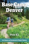 Base Camp Denver: 101 Hikes in Colorado's Front Range (Base Camp, 2)