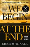 We Begin at the End: Crime Novel of the Year Award Winner 2021