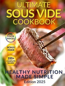 Healthy Nutrition Made Simple: The Ultimate Sous Vide Cookbook: Discover the Secret to Juicy, Flavorful Dishes While Preserving Natural Nutrients