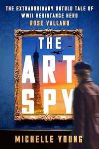 The Art Spy: The Extraordinary Untold Tale of WWII Resistance Hero Rose Valland―A True Account of Her Fight Against Art theft and Tyranny in WWII Paris