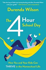 The Four-Hour School Day: How You and Your Kids Can Thrive In The Homeschool Life