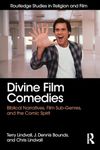 Divine Film Comedies: Biblical Narratives, Film Sub-Genres, and the Comic Spirit (Routledge Studies in Religion and Film)