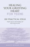 Healing Your Grieving Heart for Teens: 100 Practical Ideas