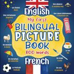 My first bilingual French English picture book: English French Picture Dictionary - 800 words to learn in french for kids children and adult beginners ... everyday themes to improve your vocabulary.