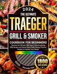 The Ultimate Traeger Grill & Smoker Cookbook for Beginners: Discover the Ultimate 1800 Days of Mouthwatering BBQ Recipes and Master Wood Pellet Grilling, Flavorful Recipes to Impress Your Friends.