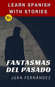 Learn Spanish With Stories (B1): Fantasmas del Pasado - Spanish Intermediate (Spanish Edition)