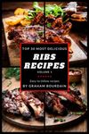 Top 30 Most Delicious Ribs Recipes: A Ribs Cookbook with Pork, Beef and Lamb - Vol. 1 [Books on Grilling, Barbecuing, Roasting, Basting and Rubs]