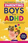 The Essential Guide To Parenting Boys With ADHD: Empowering Parents With Scientific Strategies For Behavior Management, Academic Success, and Social Well-Being (Empowered Parenting)