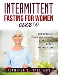 Intermittent Fasting For Women Over 50: The Specific Guide for Women After 50 to Reset Metabolism