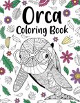 Orca Coloring Book: An Adult Coloring Books for Orca Lovers, Orca Patterns Zentangle for Stress Relief and Relaxation
