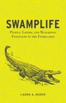 Swamplife: People, Gators, and Mangroves Entangled in the Everglades (A Quadrant Book)