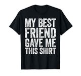 My Best Friend Gave Me This Shirt T-Shirt Friendship Shirt T-Shirt