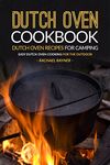 Dutch Oven Cookbook - Dutch Oven Recipes for Camping: Easy Dutch Oven Cooking for the Outdoor