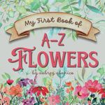 My First Book of A-Z Flowers