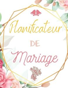 Planificateur de Mariage: Wedding Planner Français | Guide à remplir pour préparer et organiser au mieux de votre jour J sans stress | Format idéal | Papier haute qualité