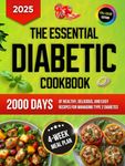 The Essential Diabetic Cookbook: All-in-One Guide to 2000 Days of Healthy, Delicious, and Easy Recipes with a 4-Week Meal Plan for Managing Type 2 Diabetes