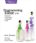 Programming Elixir ≥ 1.6: Functional |> Concurrent |> Pragmatic |> Fun