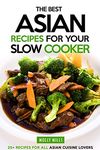 The Best Asian Recipes for Your Slow Cooker: 25+ Recipes for All Asian Cuisine Lovers