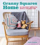 Granny Squares Home: 20 Projects With a Vintage Vibe: 20 Crochet Projects with a Vintage Vibe