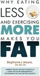 Why Eating Less and Exercising More Makes You Fat: Current Health Advice is Failing Us - Learn the Four Fundamentals For Burning Fat and Getting Healthy