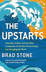 The Upstarts: How Uber, Airbnb, and the Killer Companies of the New Silicon Valley Are Changing the World