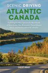 Scenic Driving Atlantic Canada: Exploring the Most Spectacular Back Roads of Nova Scotia, New Brunswick, Prince Edward Island, and Newfoundland & Labrador