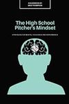 The High School Pitcher's Mindset: 