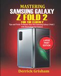 Mastering Samsung Galaxy Z FOLD 2 For the Elderly: Tips and Tricks to Master your New Samsung Galaxy Z Fold 2 with illustrations for Seniors