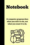 IT Notebook: 120 lined pages| 6x9 in: A computer program does what you tell it to do, not what you want it to do.